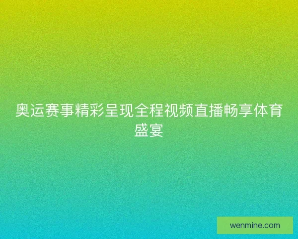 奥运赛事精彩呈现全程视频直播畅享体育盛宴
