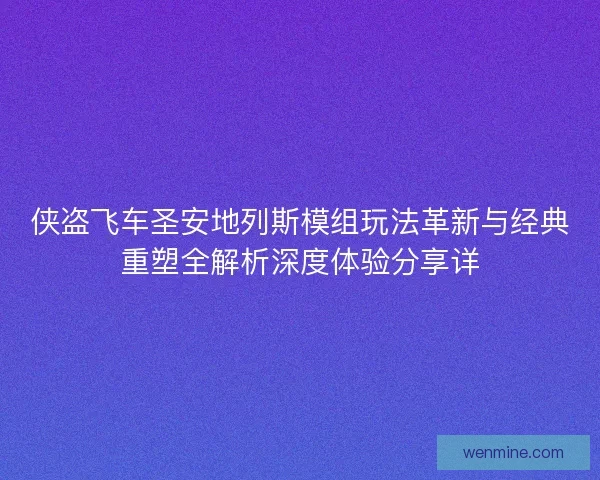 侠盗飞车圣安地列斯模组玩法革新与经典重塑全解析深度体验分享详